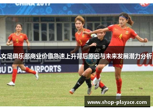女足俱乐部商业价值急速上升背后原因与未来发展潜力分析