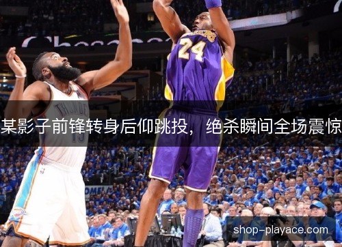 某影子前锋转身后仰跳投，绝杀瞬间全场震惊